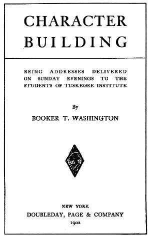 [Gutenberg 60484] • Character Building / Being Addresses Delivered on Sunday Evenings to the Students of Tuskegee Institute